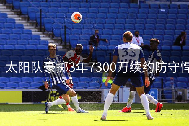 太阳队豪掷3年7300万续约防守悍将 四大主力留守+两员强援加盟