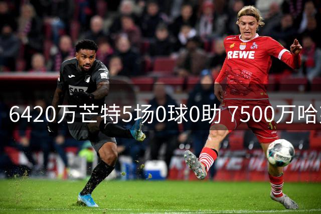 6420万芒特5场0球0助 7500万哈弗茨10场6球